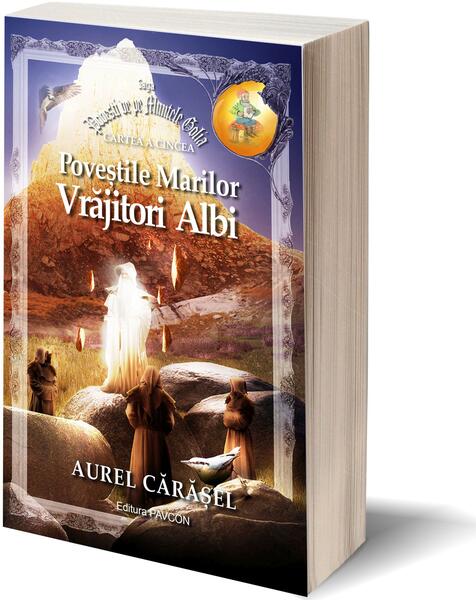 Poveștile Marilor Vrăjitori Albi (Vol.5) Saga Povești de pe Muntele Golia - Aurel Cărăşel - Pavcon