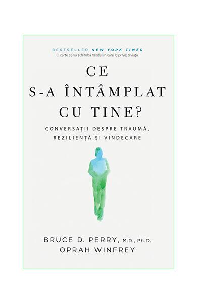 Ce s-a întâmplat cu tine? - Dr. Bruce D. Perry, Oprah Winfrey - Lifestyle