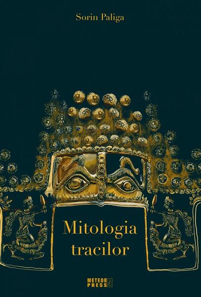 Mitologia tracilor - Sorin Paliga - Meteor Press