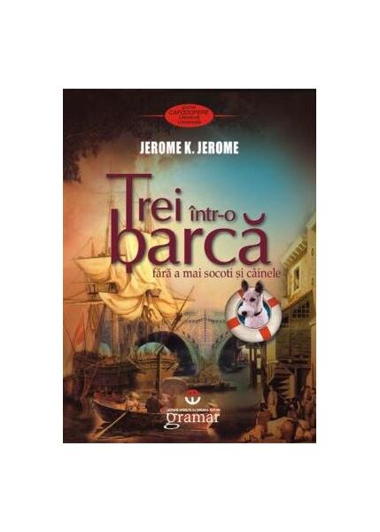 Trei într-o barcă (fără a mai socoti şi câinele) - Jerome K. Jerome - Gramar
