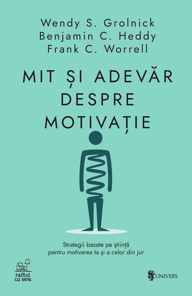 Mit și adevăr despre motivație - Wendy S. Grolnick, Benjamin C. Heddy, Frank C. Worrell - Univers