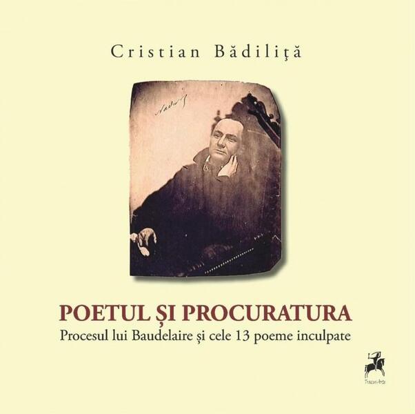 Poetul și procuratura. Procesul lui Baudelaire și cele 13 poeme inculpate - Charles Baudelaire - Tracus Arte