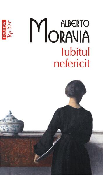 Iubitul nefericit (Top 10+) - Alberto Moravia - Polirom