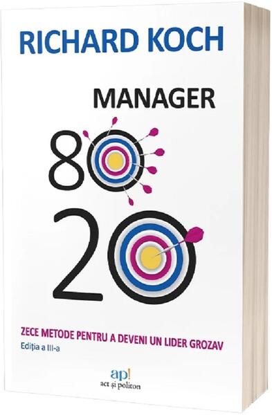 Manager 80/20. Zece metode pentru a deveni un lider grozav - Richard Koch - Act și Politon