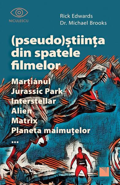 (Pseudo)Știința din spatele filmelor Marțianul, Jurassic Park, Interstellar, Alien, Matrix, Planeta maimuțelor… - dr. Michael Brooks, Rick Edwards