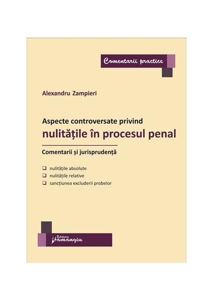 Aspecte controversate privind nulitățile în procesul penal. Comentarii și jurisprudență - Alexandru Zampieri - Hamangiu