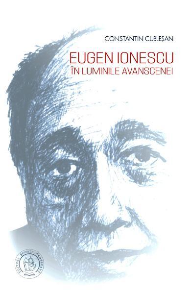 Eugen Ionescu în luminile avanscenei - Constantin Cubleşan - Școala Ardeleană