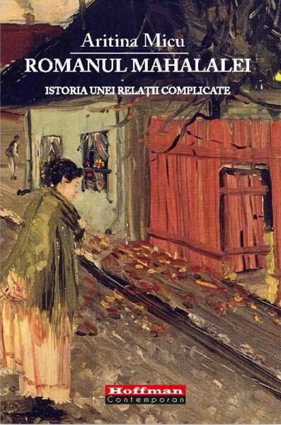 Romanul mahalalei. Istoria unei relaţii complicate - Paperback brosat - Aritina Micu - Hoffman