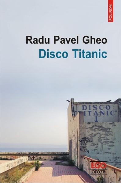 Disco Titanic - Radu Pavel Gheo - Polirom