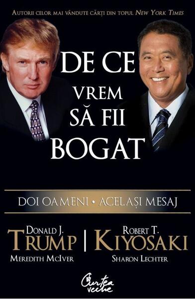 De ce vrem să fii bogat - Donald J. Trump, Meredith McIver, Robert T. Kiyosaki, Sharon L. Lechter - Curtea Veche
