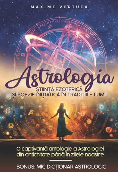 Astrologia - Știință Ezoterică și Poezie Inițiatică în Tradițiile Lumii - Maxime Vertuex - Soma