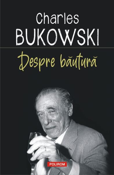 Despre băutură - Charles Bukowski, Abel Debritto - Polirom