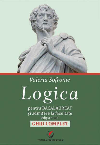 Logica pentru Bacalaureat şi admitere la facultate. Ghid complet - Universitară