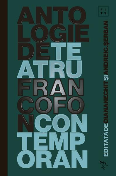 Antologie de teatru francofon contemporan (2017-2021) - Diana Nechit, Andrei C. Șerban