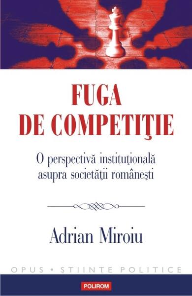 Fuga de competiție. O perspectivă instituțională asupra societății românești - Adrian Miroiu - Polirom