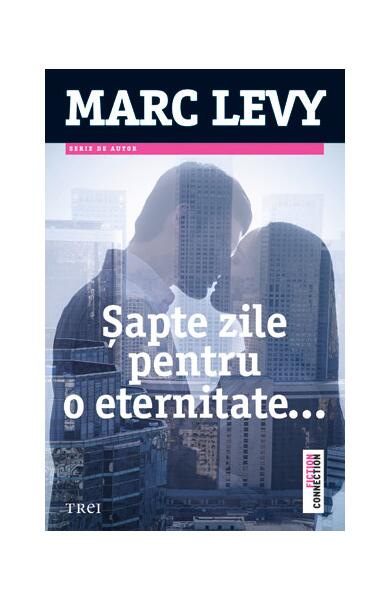 Șapte zile pentru o eternitate ... - Marc Levy - Trei