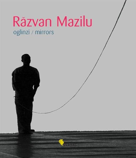 Răzvan Mazilu. Oglinzi/Mirrors - Denise Rădulescu - Vellant