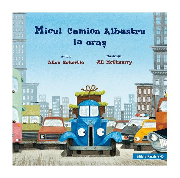 Micul Camion Albastru la oraș - Alice Schertle - Paralela 45