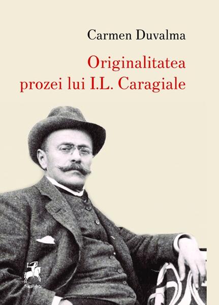 Originalitatea prozei lui I.L. Caragiale - Carmen Duvalma - Tracus Arte