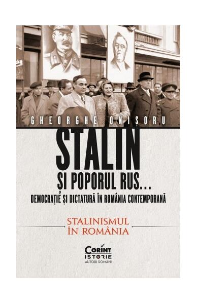 Stalin și poporul rus... Democrație și dictatură în România contemporană. Premisele instaurării comunismului (Vol. 2) - Gheorghe Onișoru - Corint