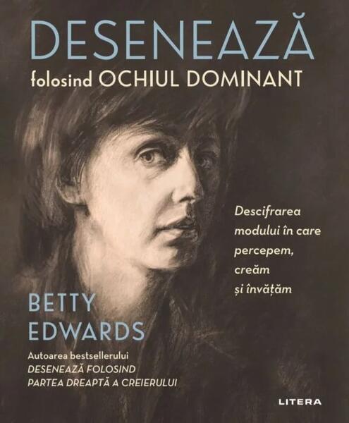 Desenează folosind ochiul dominant. Descifrarea modului în care percepem, creăm și învățăm - Betty Edwards - Litera