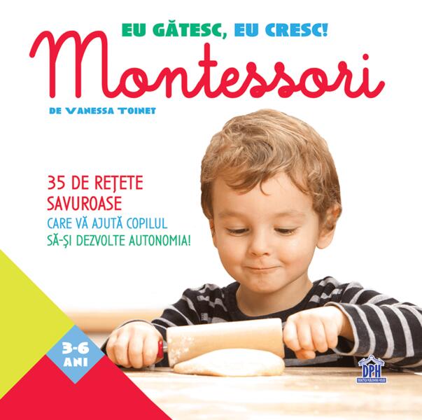 Eu gătesc, eu cresc! Montessori - 35 de rețete savuroase care vă ajută copilul să-și dezvolte autonomia! - Vanessa Toinet - Didactica Publishing House