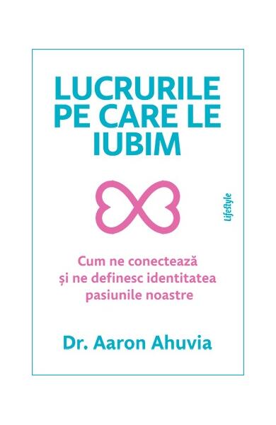 Lucrurile pe care le iubim - Dr. Aaron Ahuvia - Lifestyle