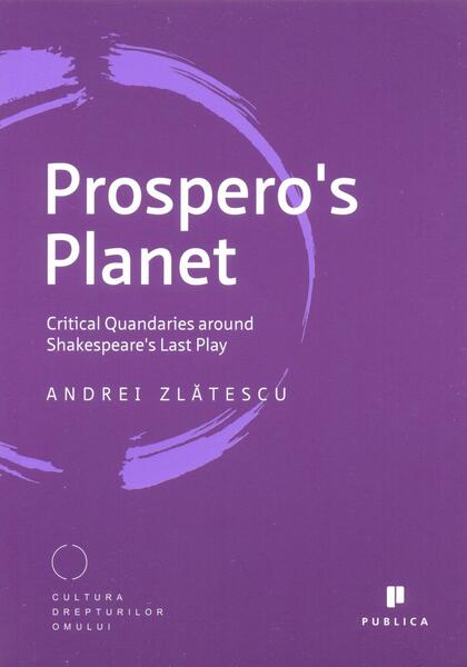 Prospero's Planet. Critical Quandaries around Shakespeare's Last Play - Andrei Zlătescu - Publica