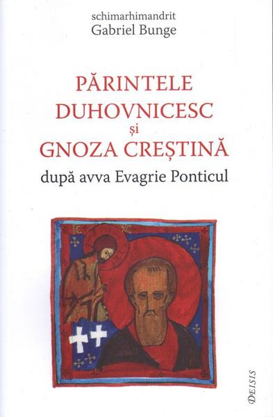 Părintele duhovnicesc și gnoza creștină după avva Evagrie Ponticul - Gabriel Bunge - Deisis