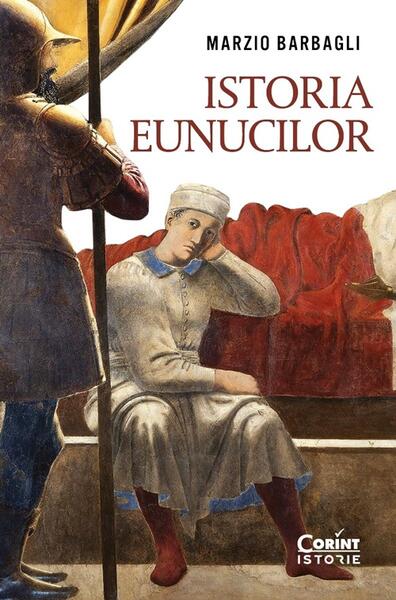 Istoria eunucilor - Marzio Barbagli - Corint