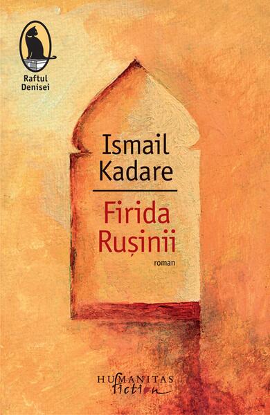 Firida Rușinii - Ismail Kadare - Humanitas Fiction