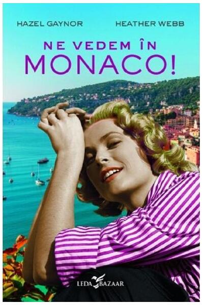 Ne vedem în Monaco! - Hazel Gaynor, Heather Webb - Leda