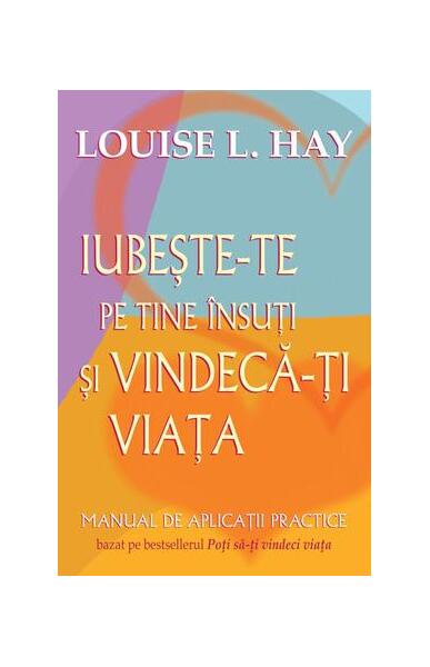 Iubeste-te pe tine insuti si vindeca-ti viata - Paperback - Louise L. Hay - Adevar divin