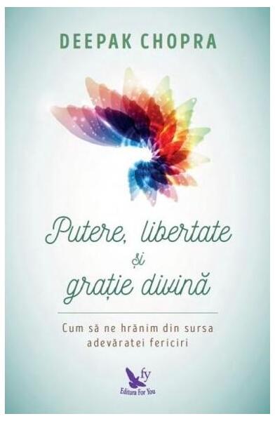 Putere, libertate și grație divină. Să ne hrănim din sursa fericirii veşnice - Dr. Deepak Chopra - For You