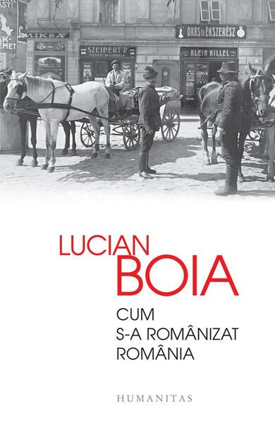 Cum s-a românizat România - Lucian Boia - Humanitas