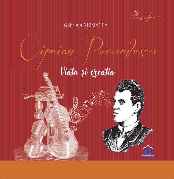 Ciprian Porumbescu. Viața și creația - Gabriela Gîrmacea - Didactica Publishing House