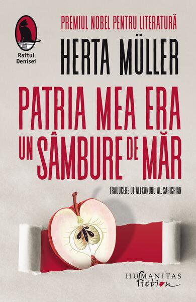 Patria mea era un sâmbure de măr - Herta Müller - Humanitas Fiction