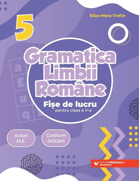 Gramatica limbii române. Fișe de lucru pentru clasa a V-a - Paralela 45 educațional