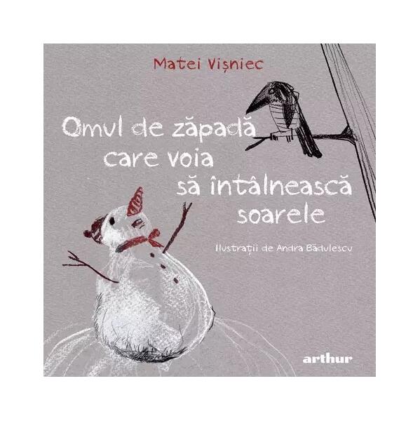 Omul de zăpadă care voia să întâlnească soarele - HC - Matei Vişniec - Arthur