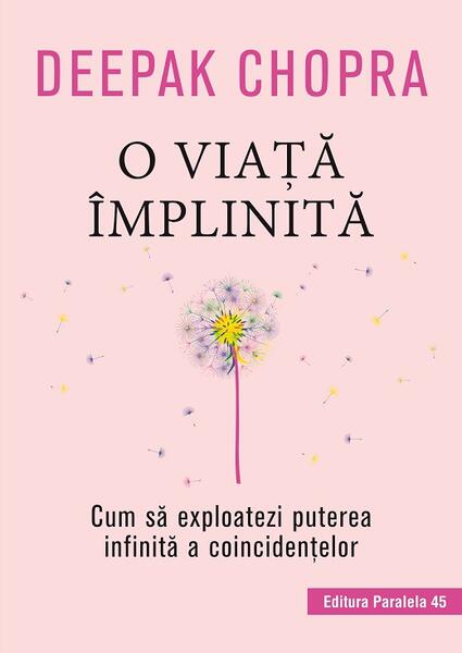O viață împlinită. Cum să exploatezi puterea infinită a coincidențelor - Dr. Deepak Chopra - Paralela 45