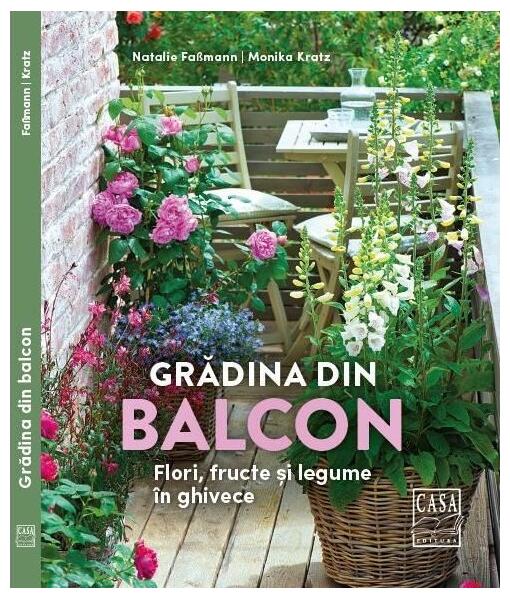 Grădina din balcon - Flori, fructe și legume în ghivece - Faβmann Natalie, Monika Kratz - Casa