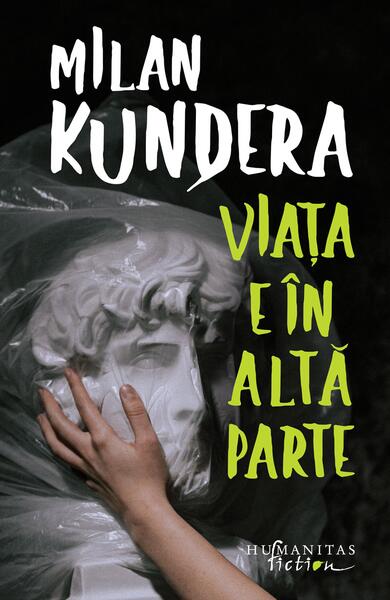 Viaţa e în altă parte - Milan Kundera - Humanitas Fiction