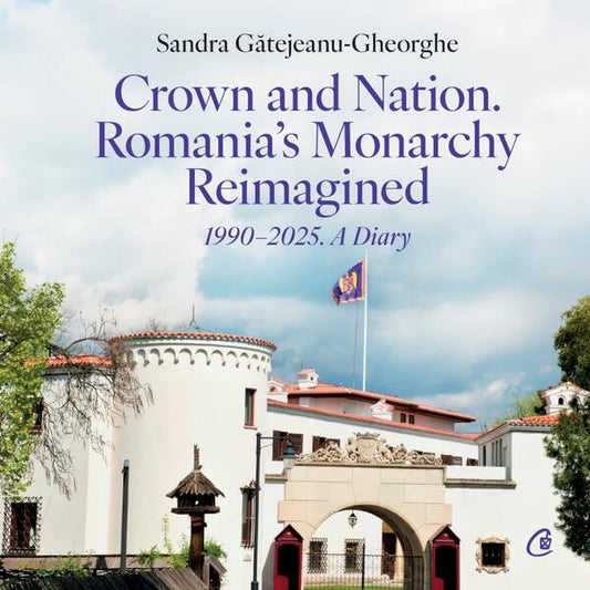 Crown and Nation. Romania's Monarchy Reimagined - Hardcover - Curtea Veche