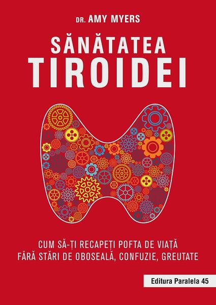 Sănătatea tiroidei - Amy Myers - Paralela 45