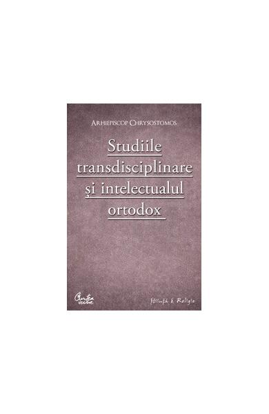 Studiile transdisciplinare şi intelectualul ortodox - Arhiepiscop Chrysostomos - Curtea Veche