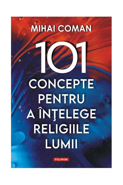 101 concepte pentru a înţelege religiile lumii - Mihai Coman - Polirom