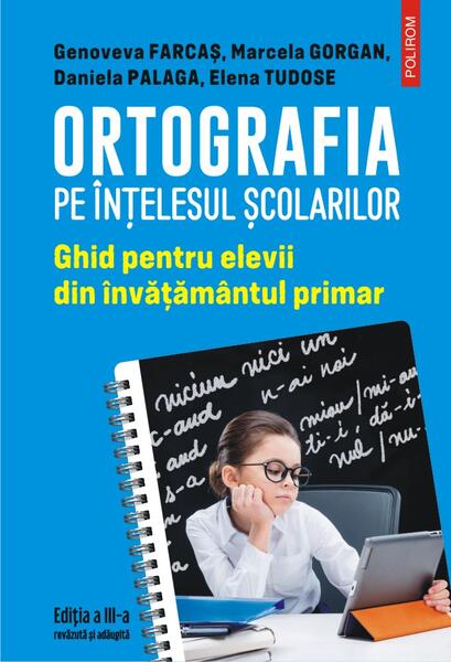 Ortografia pe intelesul scolarilor - Paperback brosat - Daniela Palaga, Elena Tudose, Genoveva Farcas, Marcela Gorgan - Polirom