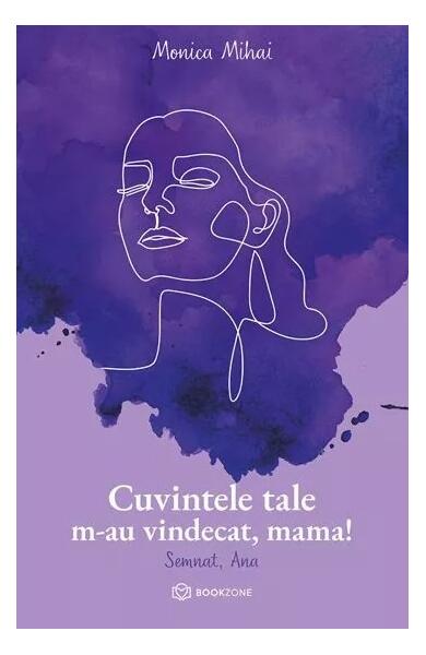 Cuvintele tale m-au vindecat, mama! - Monica Mihai - Bookzone