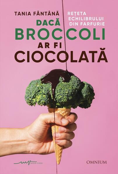 Dacă broccoli ar fi ciocolată - Tania Fântână - Omnium