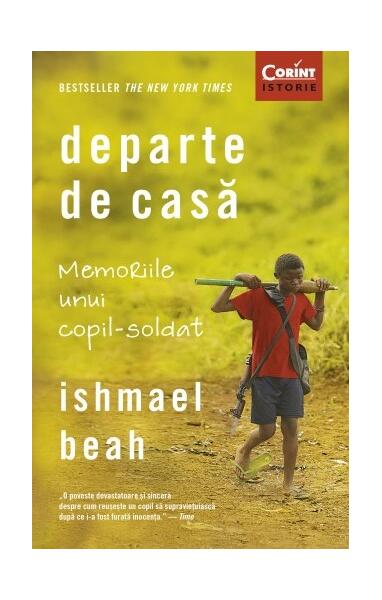 Departe de casă. Memoriile unui copil-soldat - Ishmael Beah - Corint